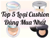 Top 5 dòng cushion siêu xịn mà chưa tới 500.000đ, các nàng đã biết chưa?